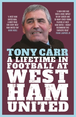 Tony Carr: A Lifetime in Football at West Ham United - Carr, Tony