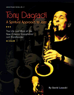 Tony Dagradi, a Spiritual Approach to Jazz: The Life and Work of the New Orleans Bandleader