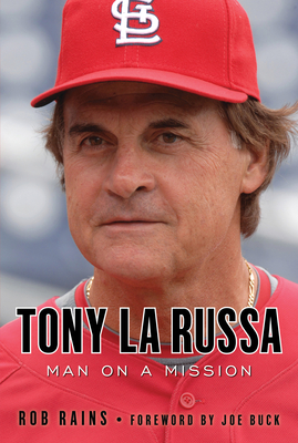 Tony La Russa: Man on a Mission - Rains, Rob, and Buck, Joe (Foreword by)