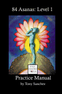Tony Sanchez Yoga, 84 Asanas: Level 1: Practice Manual