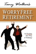 Tony Walker's Worryfree Retirement: An Exciting New Way of Thinking!