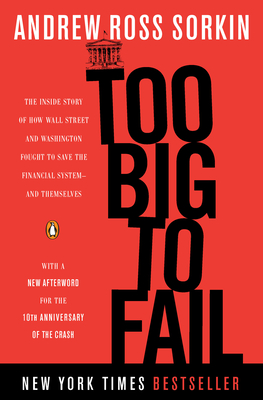 Too Big to Fail: The Inside Story of How Wall Street and Washington Fought to Save the Financial System--And Themselves - Sorkin, Andrew Ross
