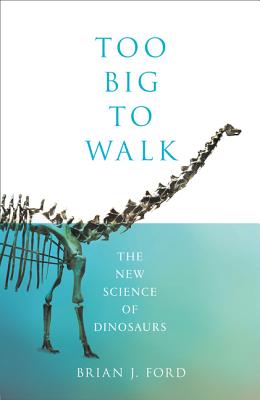 Too Big to Walk: The New Science of Dinosaurs - Ford, Brian J