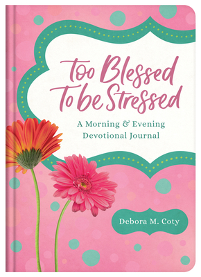 Too Blessed to Be Stressed: A Morning & Evening Devotional Journal - Coty, Debora M
