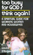 Too Busy for God? Think Again!: A Spiritual Guide for Working Women and Housewives - D'Angelo, Louise