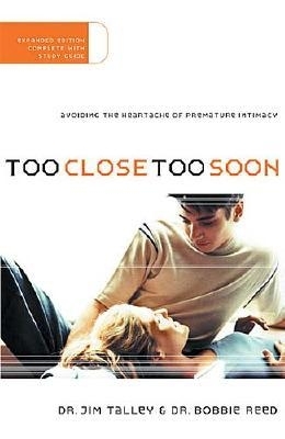 Too Close Too Soon: Avoiding the Heartache of Premature Intimacy - Talley, Jim, and Reed, Bobbie