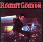 Too Fast to Live, Too Young to Die - Robert Gordon