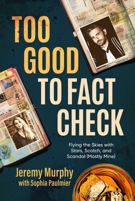 Too Good to Fact Check: Flying the Skies with Stars, Scotch, and Scandal (Mostly Mine) - Murphy, Jeremy, and Paulmier, Sophia