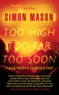 Too High, Too Far, Too Soon: Tales from a Dubious Past - Mason, Simon