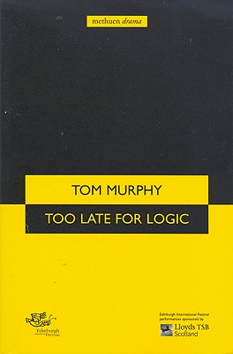 Too Late for Logic - Murphy, Tom, and Murphy, Thomas