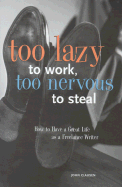 Too Lazy to Work, Too Nervous to Steal: How to Have a Great Life as a Freelance Writer