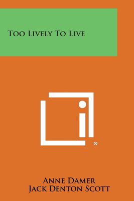 Too Lively to Live - Damer, Anne, and Scott, Jack Denton