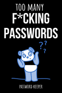 Too Many Fcking Passwords: Funny Internet Password Logbook / Organizer, Password Keeper / Tracker Book Notebook Journal