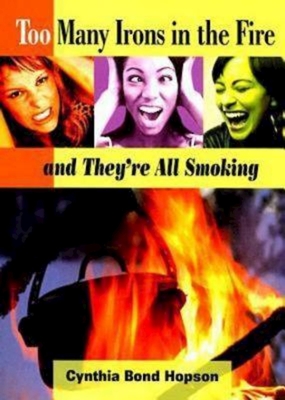 Too Many Irons in the Fire: ...and They're All Smoking - Hopson, Cynthia a Bond