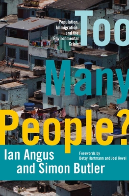 Too Many People?: Population, Immigration, and the Environmental Crisis - Angus, Ian, PhD, and Butler, Simon, and Hartmann, Betsy (Foreword by)