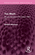 Too Much: Art and Society in the Sixties 1960-75