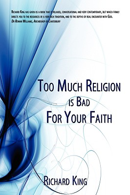 Too Much Religion Is Bad for Your Faith - King, Richard, Professor