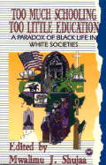 Too Much Schooling, Too Little Education: A Paradox of Black Life in White Societies - Shujaa, Mwalimu J, Dr. (Editor)