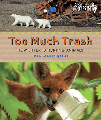 Too Much Trash: How Litter Is Hurting Animals - Galat, Joan Marie