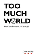 Too Much World: How I survive as an autistic girl