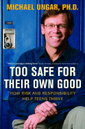 Too Safe for Their Own Good: How Risk and Responsibility Help Teens Thrive - Ungar, Michael, Dr.