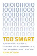 Too Smart: How Digital Capitalism Is Extracting Data, Controlling Our Lives, and Taking Ove R the World