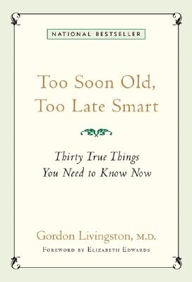 Too Soon Old, Too Late Smart: Thirty True Things You Need to Know Now - Livingston, Gordon, Dr., M.D., and Edwards, Elizabeth (Foreword by)