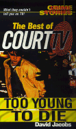 Too Young to Die: Crime Stories: The Best of Court TV - Jacobs, David