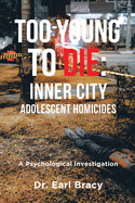 Too Young To Die: Inner City Adolescent Homicides