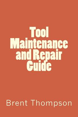 Tool Maintenance and Repair Guide - Gros, Kellie (Editor), and Thompson, Brent