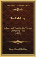 Tool Making: A Practical Treatise on the Art of Making Tools (1919)
