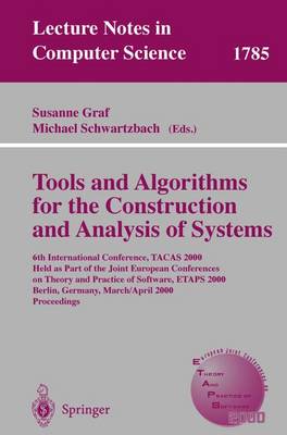 Tools and Algorithms for the Construction and Analysis of Systems: 6th International Conference, Tacas 2000 Held as Part of the Joint European Conferences on Theory and Practice of Software, Etaps 2000 Berlin, Germany, March 25 - April 2, 2000 Proceedings - Graf, Susanne (Editor), and Schwartzbach, Michael (Editor)