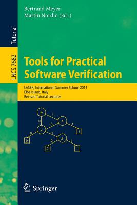 Tools for Practical Software Verification: International Summer School, Laser 2011, Elba Island, Italy, Revised Tutorial Lectures - Meyer, Bertrand (Editor), and Nordio, Martin (Editor)
