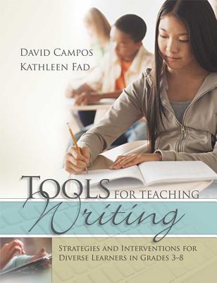 Tools for Teaching Writing: Strategies and Interventions for Diverse Learners in Grades 3-8 - Campos, David, Dr., and Fad, Kathleen