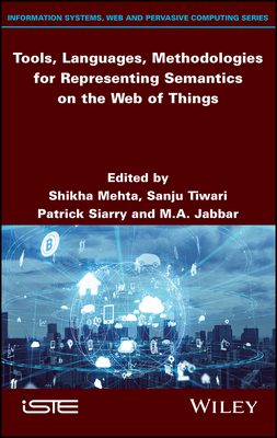 Tools, Languages, Methodologies for Representing Semantics on the Web of Things - Mehta, Shikha (Editor), and Tiwari, Sanju (Editor), and Siarry, Patrick (Editor)
