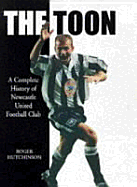 Toon: A Complete History of Newcastle United Football Club