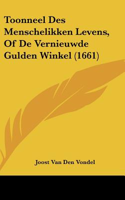 Toonneel Des Menschelikken Levens, Of De Vernieuwde Gulden Winkel (1661) - Van Den Vondel, Joost