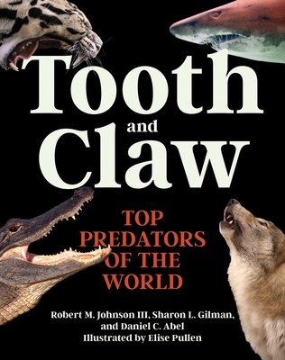 Tooth and Claw: Top Predators of the World - Johnson, Robert M, Dr., and Gilman, Sharon L, and Abel, Daniel