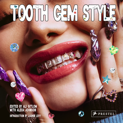Tooth Gem Style: Bedazzled Smiles From Around The World - Gitlow, Ali (Editor), and Johnson, Alexa (Editor), and Levy, Lauren (Introduction by)