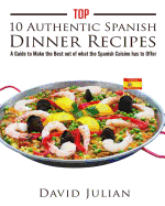 Top 10 Authentic Spanish Dinner Recipes: A Guide to Make the Best out of what the Spanish Cuisine has to Offer