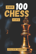 Top 100 Chess Tips: Grandmaster Strategies, Winning Tactics, Best Checkmate Guide