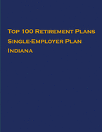 Top 100 US Retirement Plans - Single-Employer Pension Plans - Indiana: Employee Benefit Plans