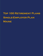 Top 100 US Retirement Plans - Single-Employer Pension Plans - Maine: Employee Benefit Plans