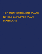Top 100 US Retirement Plans - Single-Employer Pension Plans - Maryland: Employee Benefit Plans