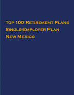 Top 100 US Retirement Plans - Single-Employer Pension Plans - New Mexico: Employee Benefit Plans