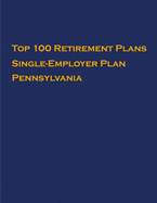 Top 100 US Retirement Plans - Single-Employer Pension Plans - Pennsylvania: Employee Benefit Plans