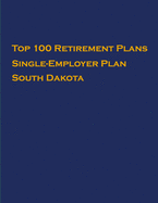 Top 100 US Retirement Plans - Single-Employer Pension Plans - South Dakota: Employee Benefit Plans