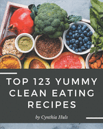 Top 123 Yummy Clean Eating Recipes: A Yummy Clean Eating Cookbook You Will Need