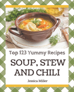 Top 123 Yummy Soup, Stew and Chili Recipes: Start a New Cooking Chapter with Yummy Soup, Stew and Chili Cookbook!