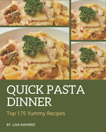 Top 175 Yummy Quick Pasta Dinner Recipes: Cook it Yourself with Yummy Quick Pasta Dinner Cookbook!